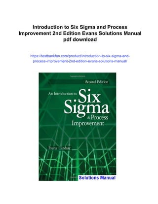Introduction to Six Sigma and Process
Improvement 2nd Edition Evans Solutions Manual
pdf download
https://testbankfan.com/product/introduction-to-six-sigma-and-
process-improvement-2nd-edition-evans-solutions-manual/
 