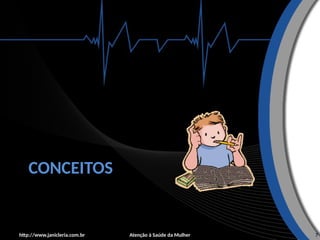 Atenção à Saúde da Mulher 7
CONCEITOS
http://www.janicleria.com.br
 