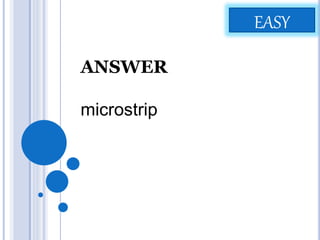 EASY 
ANSWER 
microstrip 
 
