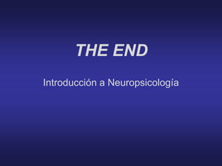 THE END
Introducción a Neuropsicología
 