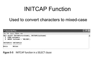 INITCAP Function
Used to convert characters to mixed-case
 