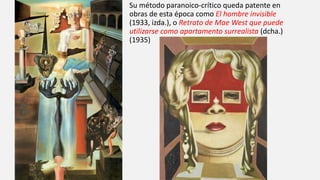 Su método paranoico-crítico queda patente en
obras de esta época como El hombre invisible
(1933, izda.), o Retrato de Mae West que puede
utilizarse como apartamento surrealista (dcha.)
(1935)
 