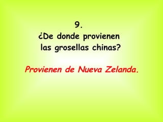 9.  ¿De donde provienen  las grosellas chinas? Provienen de Nueva Zelanda. 
