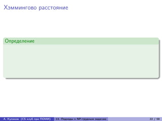 Хэммингово расстояние




Определение




А. Куликов (CS клуб при ПОМИ)   13. Подходы к NP-трудным задачам   22 / 58
 