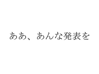 ああ、あんな発表を 