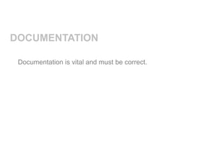 DOCUMENTATION

 Documentation is vital and must be correct.
 