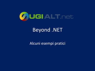 Beyond .NET

Alcuni esempi pratici
 