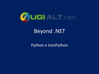 Beyond .NET

Python e IronPython
 