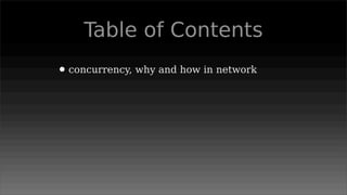 Table of Contents
• concurrency, why and how in network
 