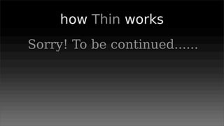 how Thin works
Sorry! To be continued......
 