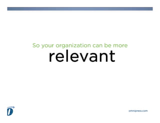 So your organization can be more

     relevant


                                   omnipress.com
 