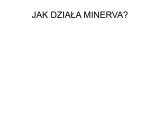 JAK DZIAŁA MINERVA?
 