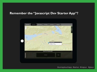 Remember the “Javascript Dev Starter App”?




                             #uxmaptouchapp #esriuc #mapux #gisux
 