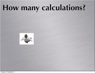 How many calculations?




Thursday, 13 December 12
 