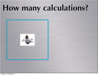 How many calculations?




Thursday, 13 December 12
 