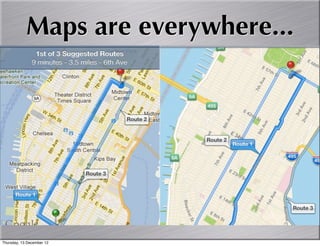 Maps are everywhere...




Thursday, 13 December 12
 