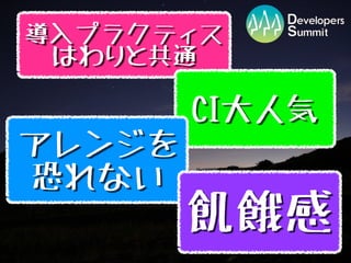 導入プラクティス
 はわりと共通

        CI大人気
アレンジを
恐れない
        飢餓感
 