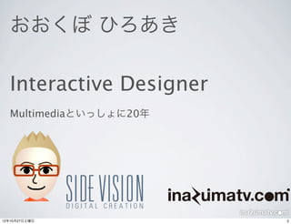 おおくぼ ひろあき

  Interactive Designer
  Multimediaといっしょに20年




12年10月27日土曜日             2
 