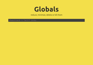Globals
          reduce, minimize, delete or kill them

(ucin){"t? }(;
fnto(   wf" ))
 