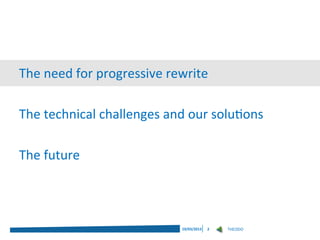 The need for progressive rewrite

The technical challenges and our solutions

The future




                            19/03/2013   2   THEODO
 