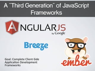 A “Third Generation” of JavaScript
Frameworks

Goal:	
  Complete	
  Client-­‐Side	
  
Applica1on	
  Development	
  
Frameworks

 