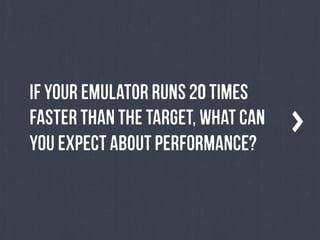 If yOuR eMuLaToR rUnS 20 tImEs
fAsTeR tHaN tHe TaRgEt, wHaT cAn
yOu eXpEcT aBoUt PeRfOrMaNcE?

 