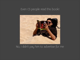 Even CS people read this book!

No, I didn’t pay him to advertise for me

 