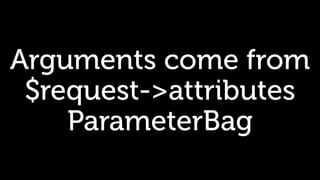 Arguments come from
$request->attributes
ParameterBag
 