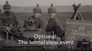 Optional:
The kernel.view event
flickr.com/drakegoodman/11006558364
 