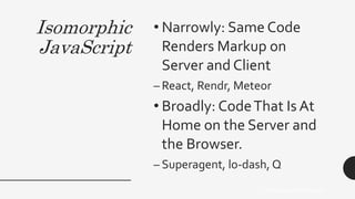 Isomorphic
JavaScript
• Narrowly: Same Code
Renders Markup on
Server and Client
– React, Rendr, Meteor
• Broadly: CodeThat Is At
Home on the Server and
the Browser.
– Superagent, lo-dash, Q
Presented by FamilySearch
 