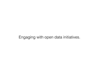 Engaging with open data initiatives.
 