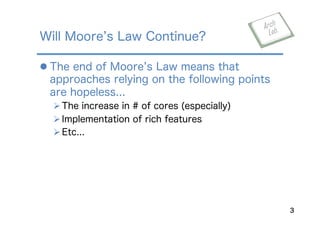 l The end of Moore s Law means that
approaches relying on the following points
are hopeless...
Ø The increase in # of cores (especially)
Ø Implementation of rich features
Ø Etc...
Will Moore s Law Continue?
3
 