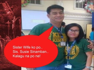 Sister Wife ko po..
Sis. Susie Sinamban..
Kalagu na po ne!
 