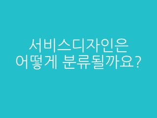 서비스디자인은
어떻게 분류될까요?
 