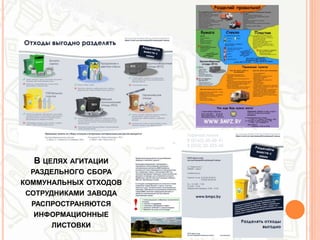 В ЦЕЛЯХ АГИТАЦИИ
РАЗДЕЛЬНОГО СБОРА
КОММУНАЛЬНЫХ ОТХОДОВ
СОТРУДНИКАМИ ЗАВОДА
РАСПРОСТРАНЯЮТСЯ
ИНФОРМАЦИОННЫЕ
ЛИСТОВКИ
 