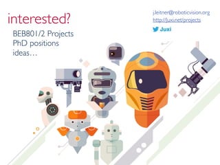 interested?
j.leitner@roboticvision.org
http://Juxi.net/projects
Juxi
BEB801/2 Projects
PhD positions
ideas…
 