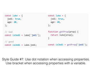 Style Guide #7: Use dot notation when accessing properties. 
Use bracket when accessing properties with a variable.
 