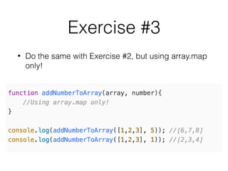 Exercise #3
• Do the same with Exercise #2, but using array.map
only!
 