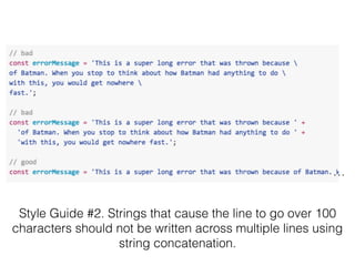 Style Guide #2. Strings that cause the line to go over 100
characters should not be written across multiple lines using
string concatenation.
…
 