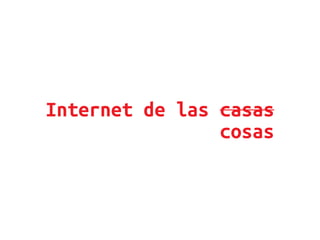 Internet de las casas
cosas
 