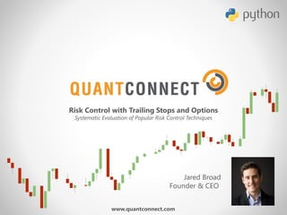 Risk Control with Trailing Stops and Options
Systematic Evaluation of Popular Risk Control Techniques
www.quantconnect.com
Jared Broad
Founder & CEO
 