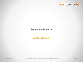 Exploratory Research
November-2017 QuantConnect – Risk Control with Trailing Stops and Options Page 10
Quantbook Research
 