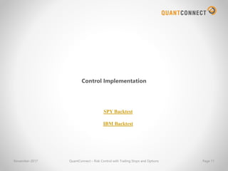 November-2017 QuantConnect – Risk Control with Trailing Stops and Options Page 11
Control Implementation
SPY Backtest
IBM Backtest
 