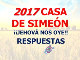 CASA
DE SIMEÓN
¡¡JEHOVÁ NOS OYE!!
RESPUESTAS
 
