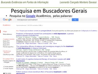 Buscando Evidências em Fontes de Informação Leonardo Cançado Monteiro Savassi
UNIVERSIDADE FEDERAL DE OURO PRETO
MED 195 – Disciplina Medicina de Família e Comunidade
2017 – 01 (Subturmas 41 e 42)
Pesquisa em Buscadores Gerais
• Pesquisa no Google Acadêmico, pelas palavras:
• mild depression and treatment
 