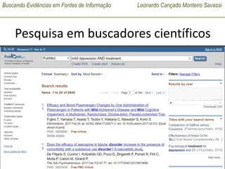 Buscando Evidências em Fontes de Informação Leonardo Cançado Monteiro Savassi
UNIVERSIDADE FEDERAL DE OURO PRETO
MED 195 – Disciplina Medicina de Família e Comunidade
2017 – 01 (Subturmas 41 e 42)
Pesquisa em buscadores científicos
• PUBMED: mild depression AND treatment
 