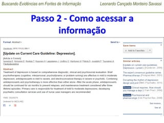 Buscando Evidências em Fontes de Informação Leonardo Cançado Monteiro Savassi
UNIVERSIDADE FEDERAL DE OURO PRETO
MED 195 – Disciplina Medicina de Família e Comunidade
2017 – 01 (Subturmas 41 e 42)
Passo 2 - Como acessar a
informação
Fontes principais de Revisões Sistemáticas:
• PubMed Clinical Queries:
http://www.ncbi.nlm.nih.gov/pubmed/clinical
Search Strategy to Create Systematic Reviews Subset on PubMed:
mild depression
 