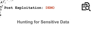 Post Exploitation: DEMO
Hunting for Sensitive Data
 