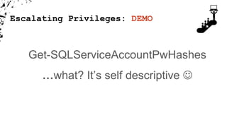 Escalating Privileges: DEMO
Get-SQLServiceAccountPwHashes
…what? It’s self descriptive 
 