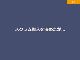スクラム導入を決めたが…
導入
 